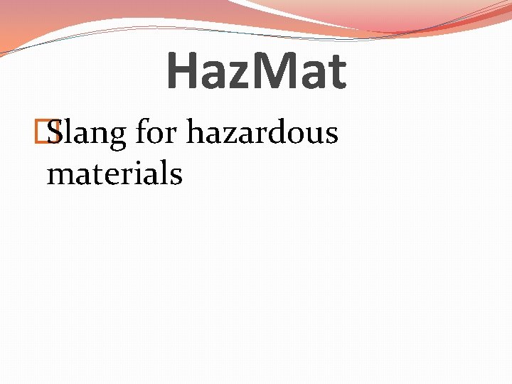 Haz. Mat � Slang for hazardous materials 