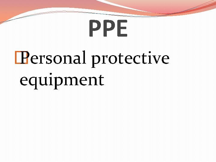 PPE � Personal protective equipment 