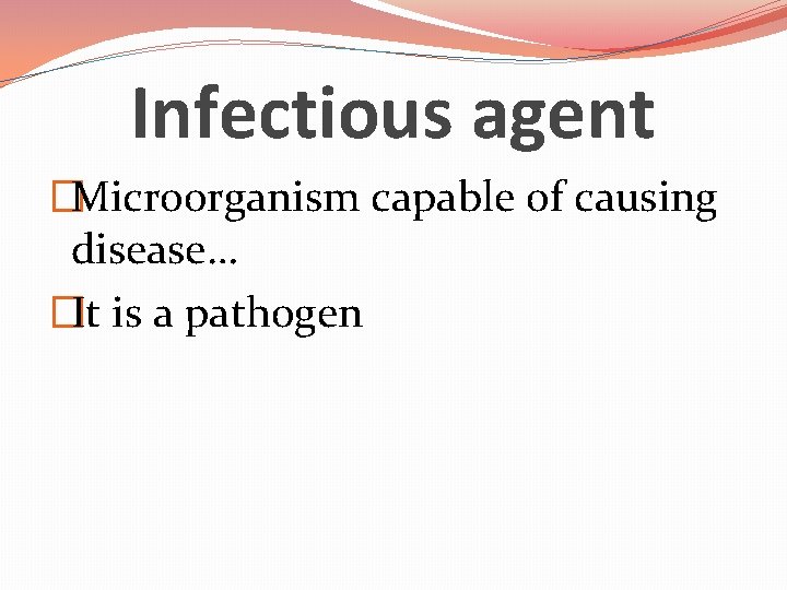 Infectious agent �Microorganism capable of causing disease… �It is a pathogen 
