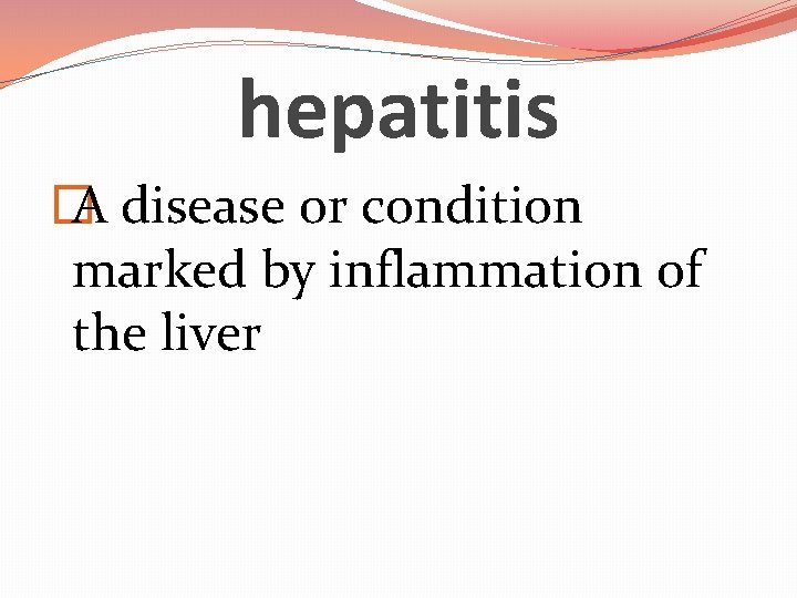 hepatitis � A disease or condition marked by inflammation of the liver 