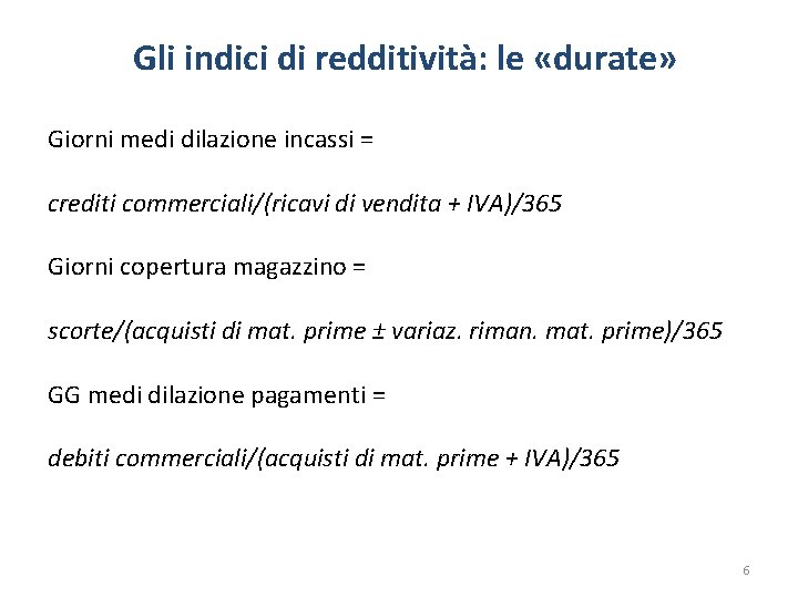 Gli indici di redditività: le «durate» Giorni medi dilazione incassi = crediti commerciali/(ricavi di