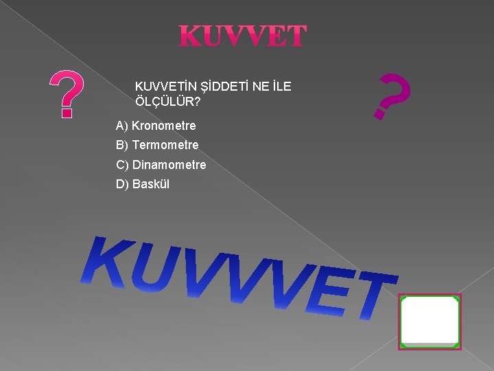 KUVVETİN ŞİDDETİ NE İLE ÖLÇÜLÜR? A) Kronometre B) Termometre C) Dinamometre D) Baskül ?