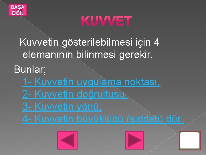 BAŞA DÖN Kuvvetin gösterilebilmesi için 4 elemanının bilinmesi gerekir. Bunlar; 1 - Kuvvetin uygulama