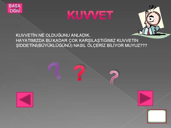 BAŞA DÖN KUVVETİN NE OLDUĞUNU ANLADIK. HAYATIMIZDA BU KADAR ÇOK KARŞILAŞTIĞIMIZ KUVVETİN ŞİDDETİNİ(BÜYÜKLÜĞÜNÜ) NASIL