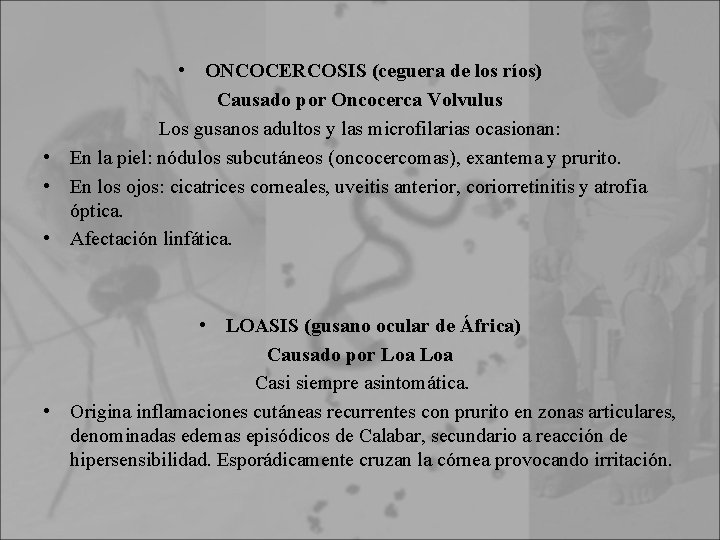  • ONCOCERCOSIS (ceguera de los ríos) Causado por Oncocerca Volvulus Los gusanos adultos
