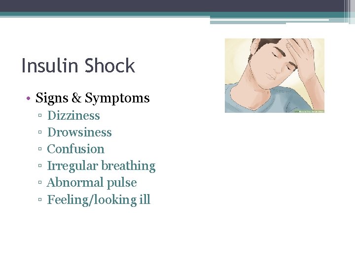 Insulin Shock • Signs & Symptoms ▫ ▫ ▫ Dizziness Drowsiness Confusion Irregular breathing