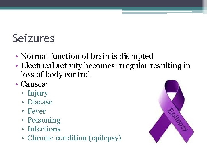 Seizures • Normal function of brain is disrupted • Electrical activity becomes irregular resulting