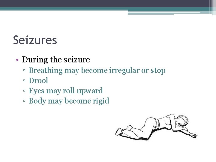 Seizures • During the seizure ▫ ▫ Breathing may become irregular or stop Drool