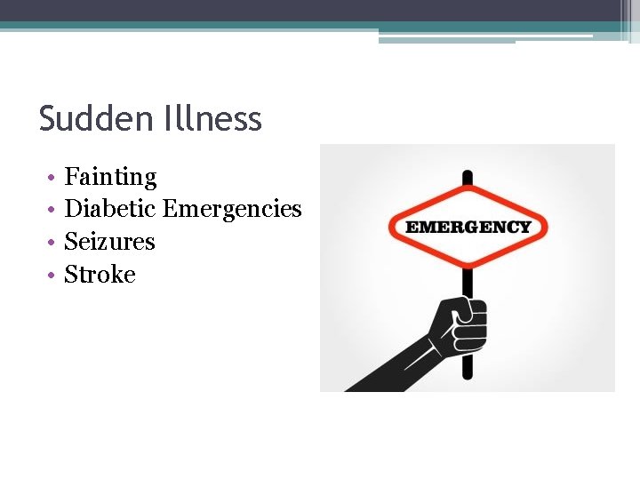 Sudden Illness • • Fainting Diabetic Emergencies Seizures Stroke 