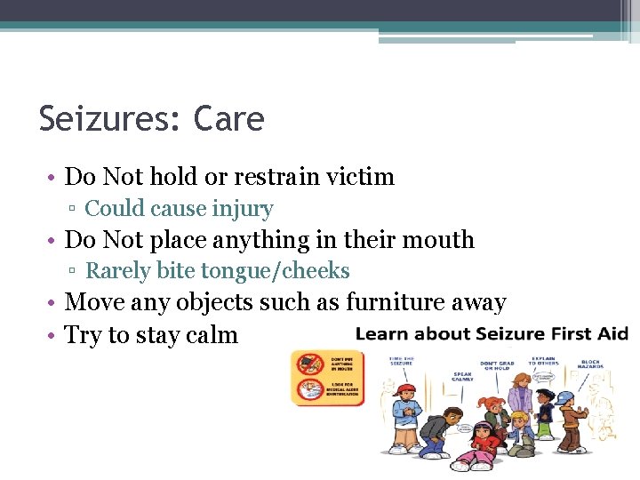 Seizures: Care • Do Not hold or restrain victim ▫ Could cause injury •