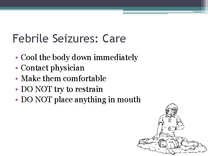 Febrile Seizures: Care • • • Cool the body down immediately Contact physician Make