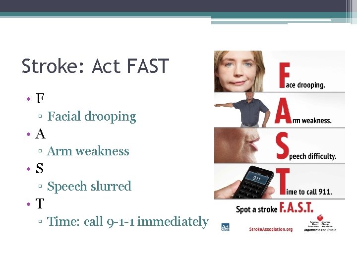 Stroke: Act FAST • F ▫ Facial drooping • A ▫ Arm weakness •