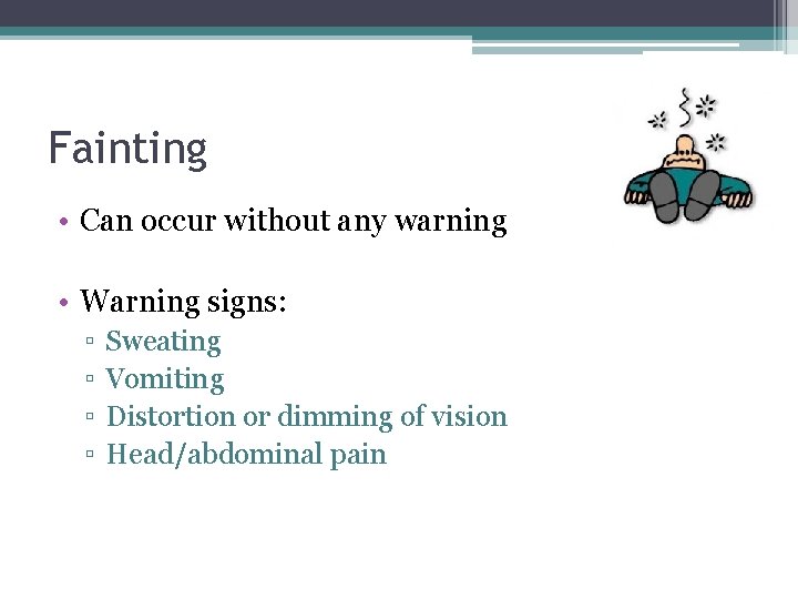 Fainting • Can occur without any warning • Warning signs: ▫ ▫ Sweating Vomiting