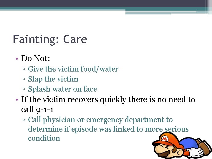 Fainting: Care • Do Not: ▫ Give the victim food/water ▫ Slap the victim