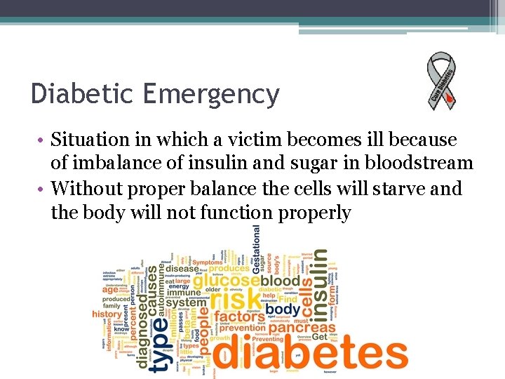 Diabetic Emergency • Situation in which a victim becomes ill because of imbalance of