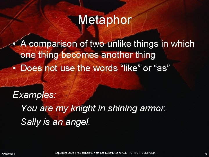 Metaphor • A comparison of two unlike things in which one thing becomes another