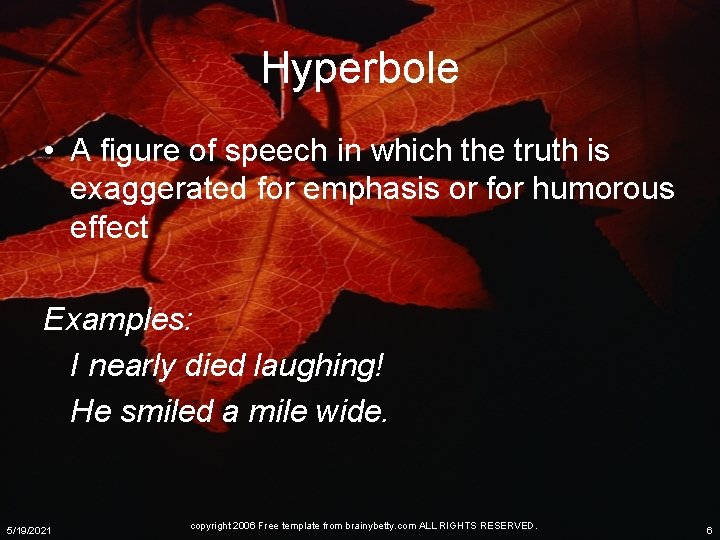 Hyperbole • A figure of speech in which the truth is exaggerated for emphasis