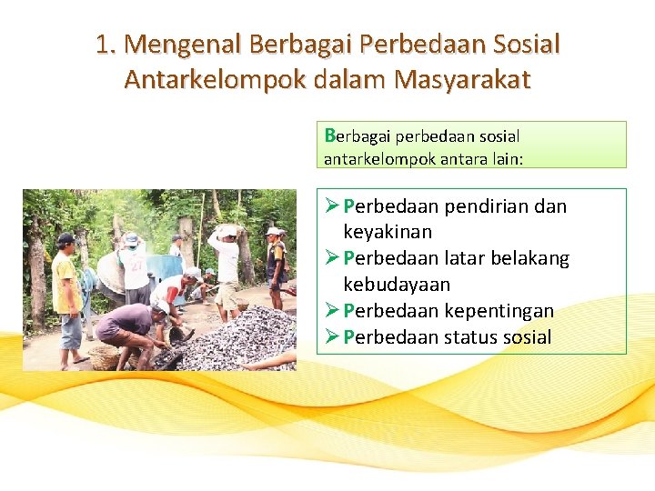 1. Mengenal Berbagai Perbedaan Sosial Antarkelompok dalam Masyarakat Berbagai perbedaan sosial antarkelompok antara lain: