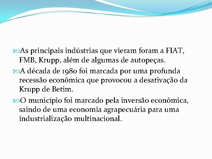  As principais indústrias que vieram foram a FIAT, FMB, Krupp, além de algumas