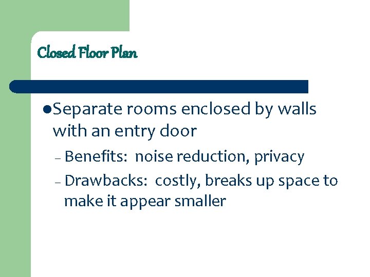 Closed Floor Plan l. Separate rooms enclosed by walls with an entry door –