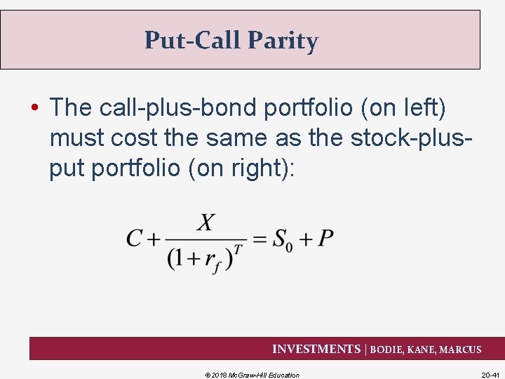 Put-Call Parity • The call-plus-bond portfolio (on left) must cost the same as the