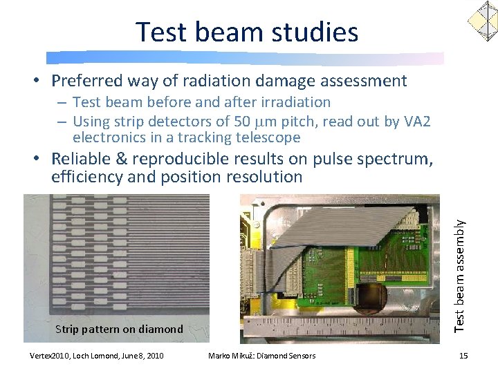 Test beam studies • Preferred way of radiation damage assessment – Test beam before