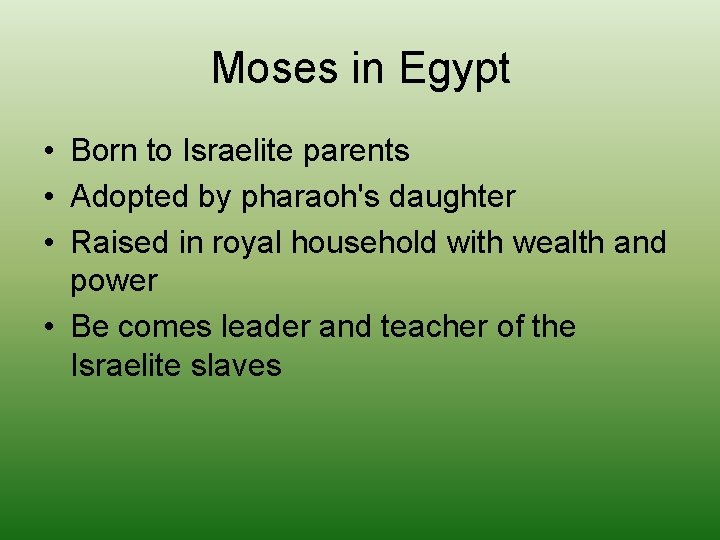 Moses in Egypt • Born to Israelite parents • Adopted by pharaoh's daughter •