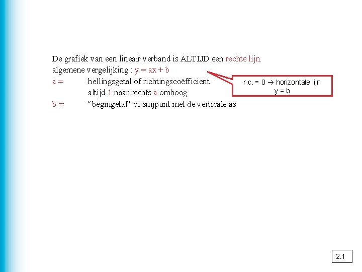 De grafiek van een lineair verband is ALTIJD een rechte lijn. algemene vergelijking :