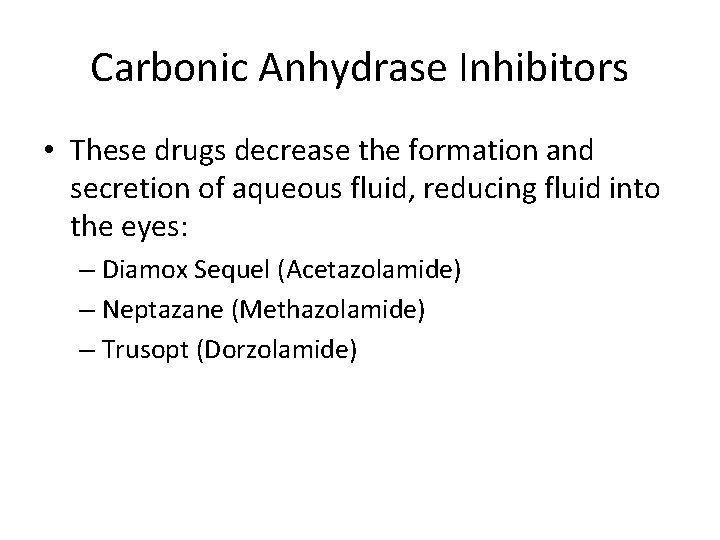 Carbonic Anhydrase Inhibitors • These drugs decrease the formation and secretion of aqueous fluid,