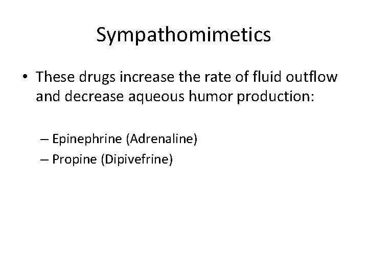 Sympathomimetics • These drugs increase the rate of fluid outflow and decrease aqueous humor