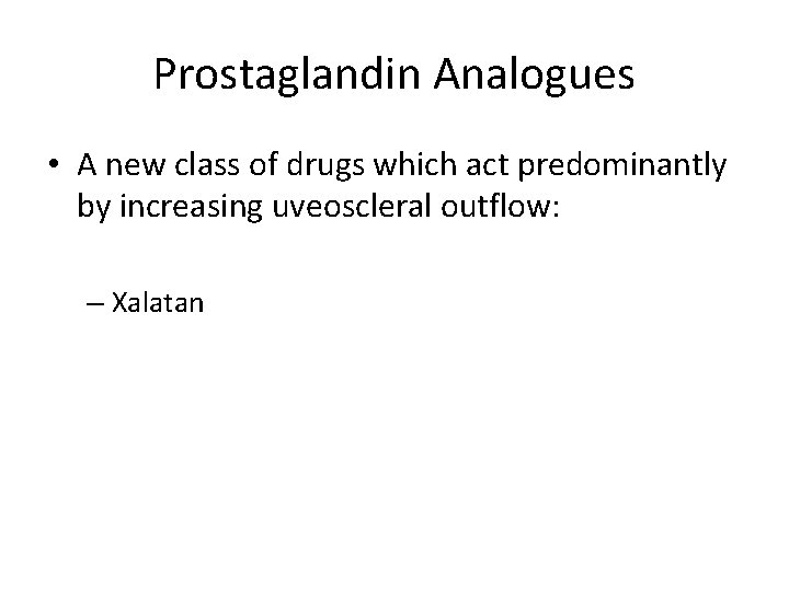 Prostaglandin Analogues • A new class of drugs which act predominantly by increasing uveoscleral