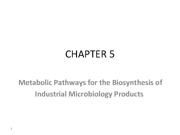 CHAPTER 5 Metabolic Pathways for the Biosynthesis of Industrial Microbiology Products 2 