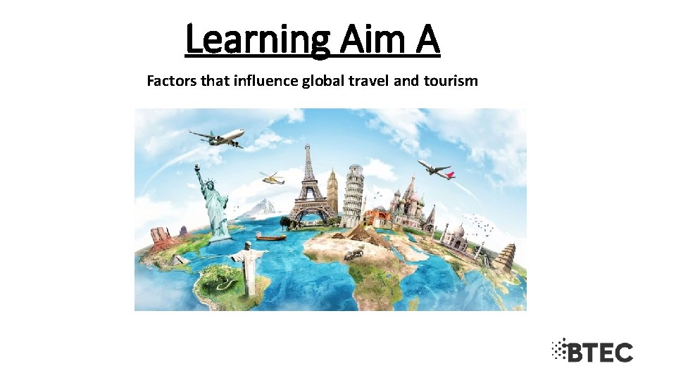 Learning Aim A Factors that influence global travel and tourism 