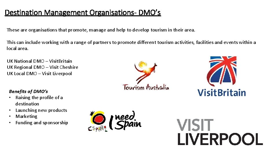 Destination Management Organisations- DMO’s These are organisations that promote, manage and help to develop