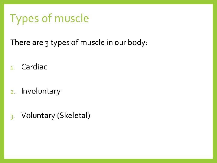 Types of muscle There are 3 types of muscle in our body: 1. Cardiac