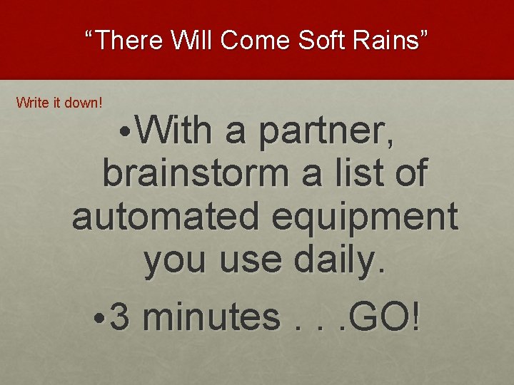 “There Will Come Soft Rains” Write it down! • With a partner, brainstorm a