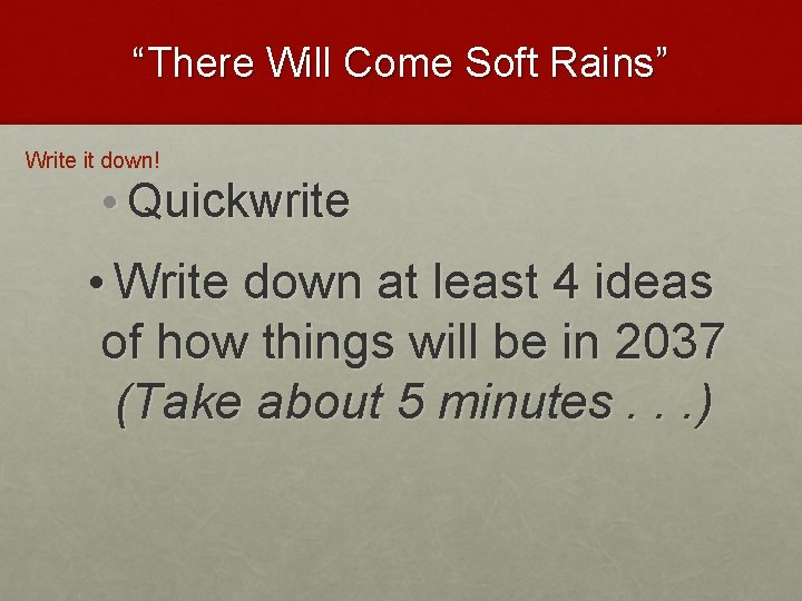 “There Will Come Soft Rains” Write it down! • Quickwrite • Write down at