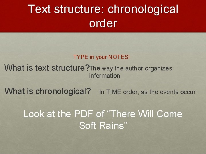 Text structure: chronological order TYPE in your NOTES! What is text structure? The way