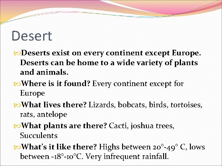 Deserts exist on every continent except Europe. Deserts can be home to a wide