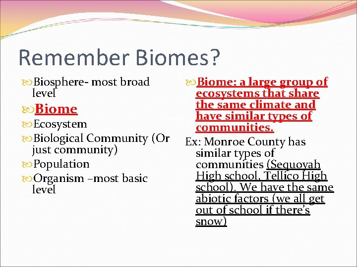 Remember Biomes? Biosphere- most broad level Biome Ecosystem Biological Community (Or just community) Population