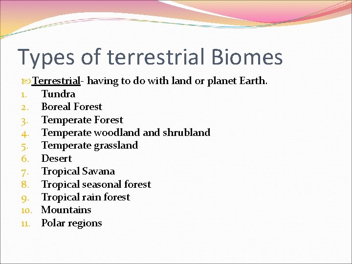 Types of terrestrial Biomes Terrestrial- having to do with land or planet Earth. 1.