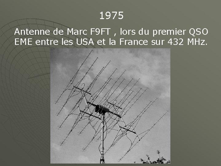 1975 Antenne de Marc F 9 FT , lors du premier QSO EME entre