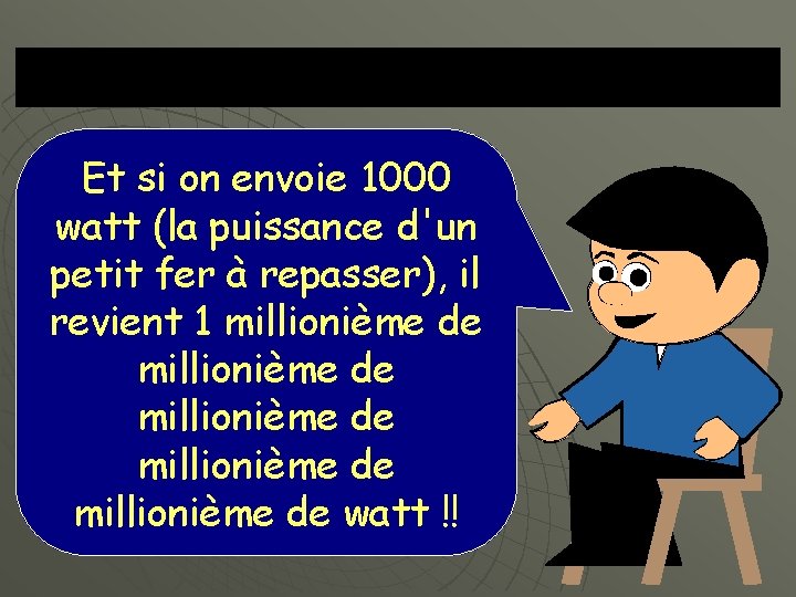 Et si on envoie 1000 watt (la puissance d'un petit fer à repasser), il