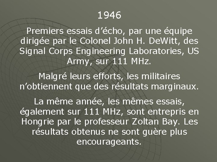 1946 Premiers essais d’écho, par une équipe dirigée par le Colonel John H. De.