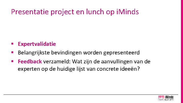Presentatie project en lunch op i. Minds § Expertvalidatie § Belangrijkste bevindingen worden gepresenteerd