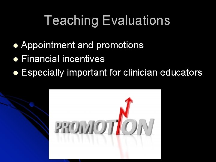 Teaching Evaluations Appointment and promotions Financial incentives Especially important for clinician educators 