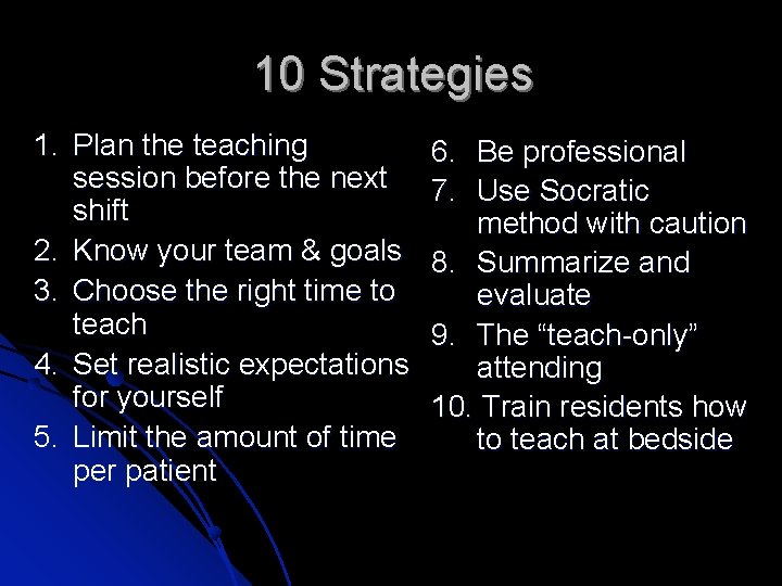 10 Strategies 1. Plan the teaching session before the next shift 2. Know your