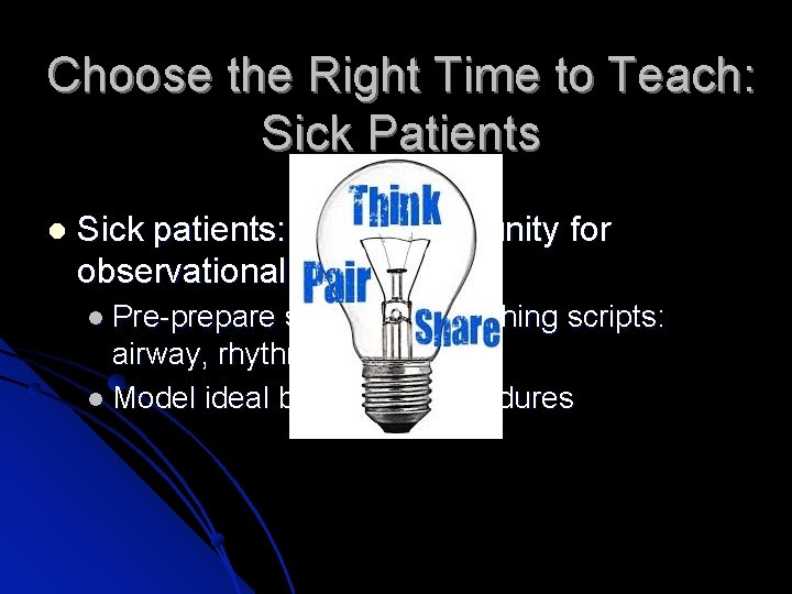 Choose the Right Time to Teach: Sick Patients Sick patients: great opportunity for observational