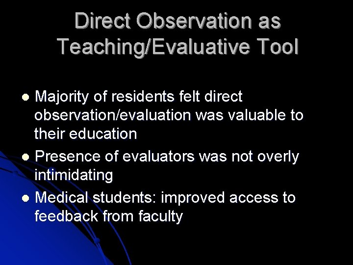 Direct Observation as Teaching/Evaluative Tool Majority of residents felt direct observation/evaluation was valuable to