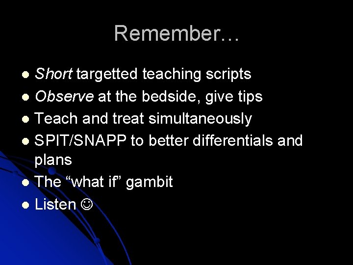 Remember… Short targetted teaching scripts Observe at the bedside, give tips Teach and treat